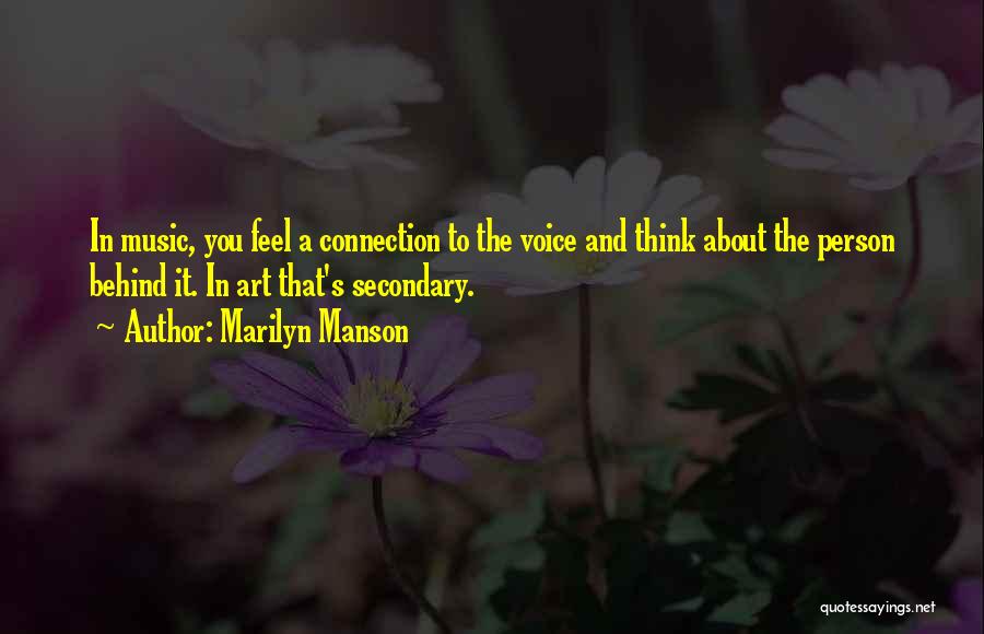 Marilyn Manson Quotes: In Music, You Feel A Connection To The Voice And Think About The Person Behind It. In Art That's Secondary.