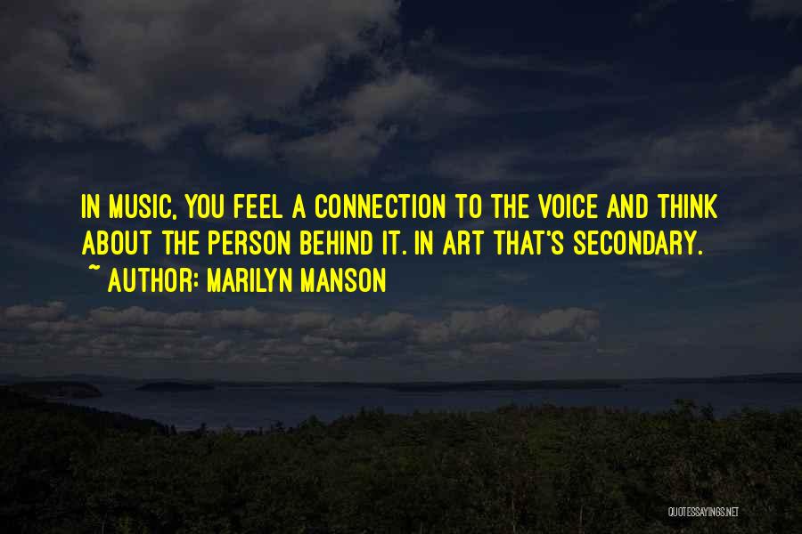Marilyn Manson Quotes: In Music, You Feel A Connection To The Voice And Think About The Person Behind It. In Art That's Secondary.