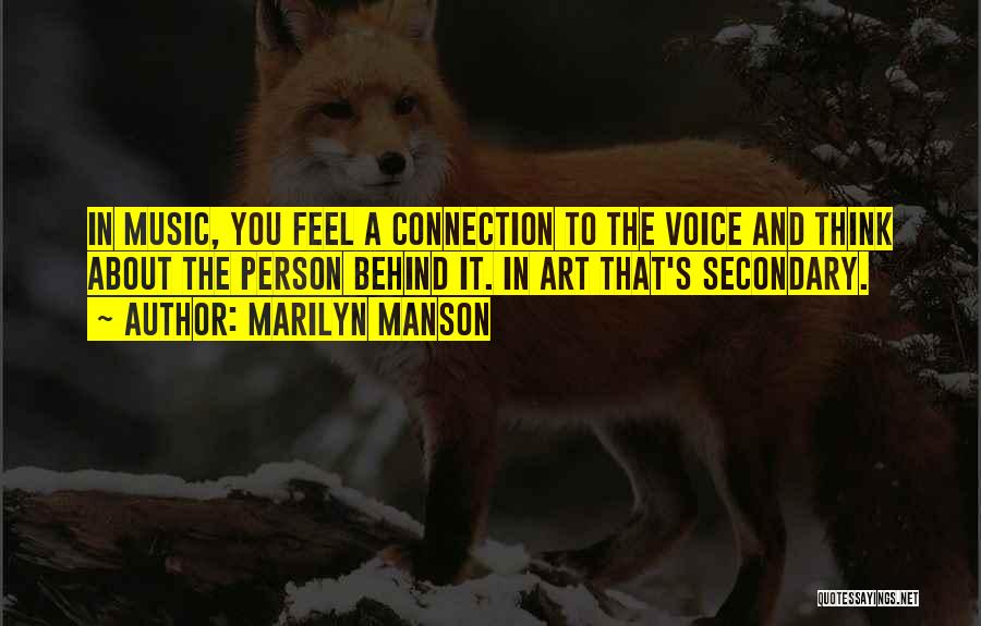 Marilyn Manson Quotes: In Music, You Feel A Connection To The Voice And Think About The Person Behind It. In Art That's Secondary.