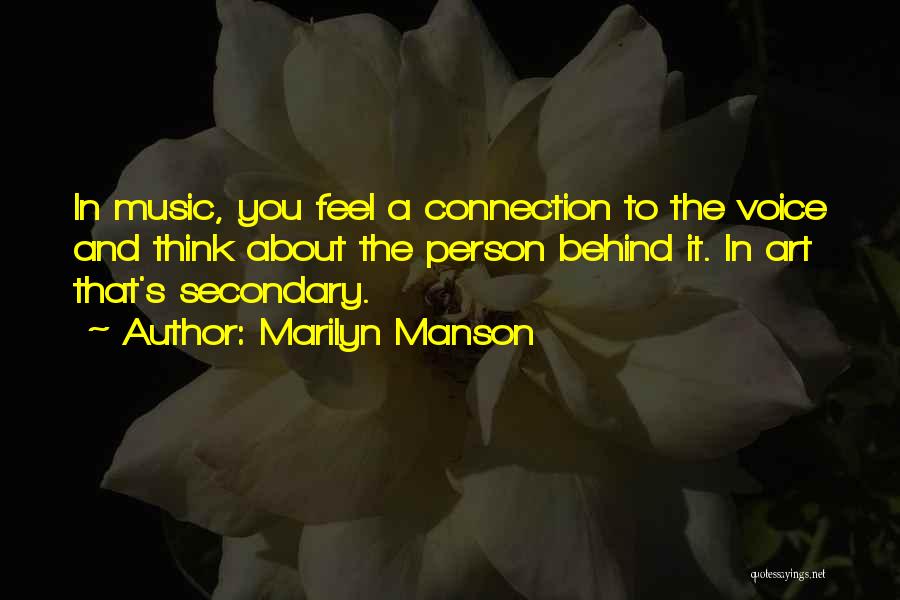 Marilyn Manson Quotes: In Music, You Feel A Connection To The Voice And Think About The Person Behind It. In Art That's Secondary.