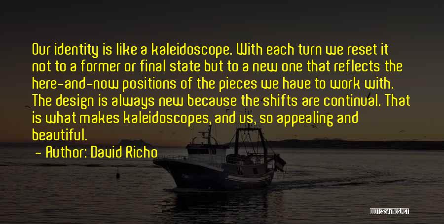 David Richo Quotes: Our Identity Is Like A Kaleidoscope. With Each Turn We Reset It Not To A Former Or Final State But