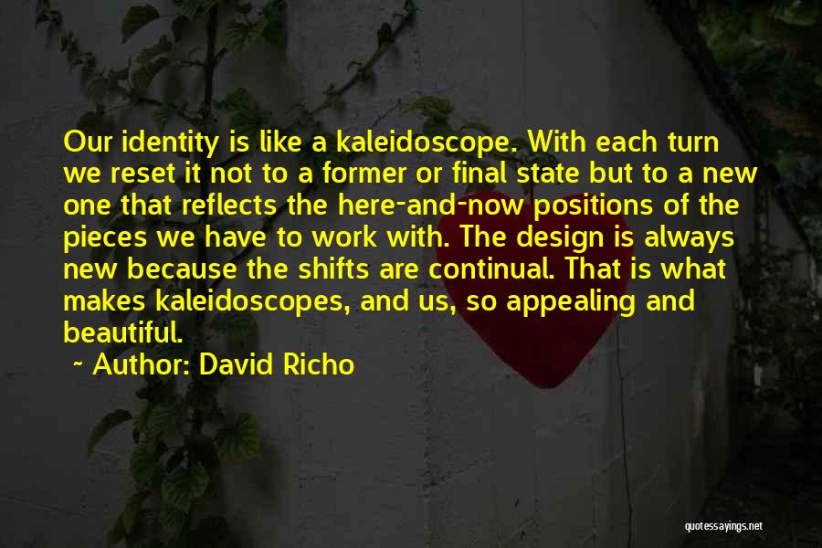 David Richo Quotes: Our Identity Is Like A Kaleidoscope. With Each Turn We Reset It Not To A Former Or Final State But