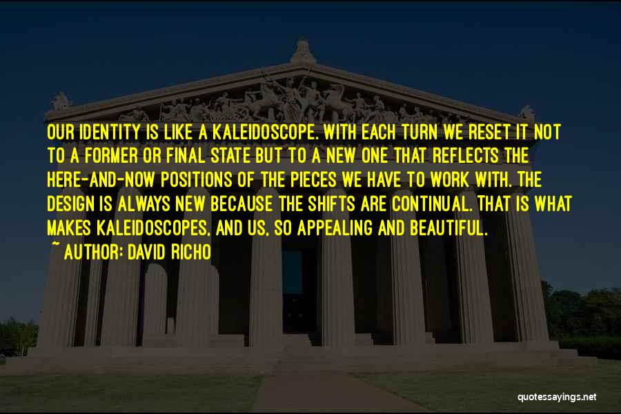 David Richo Quotes: Our Identity Is Like A Kaleidoscope. With Each Turn We Reset It Not To A Former Or Final State But