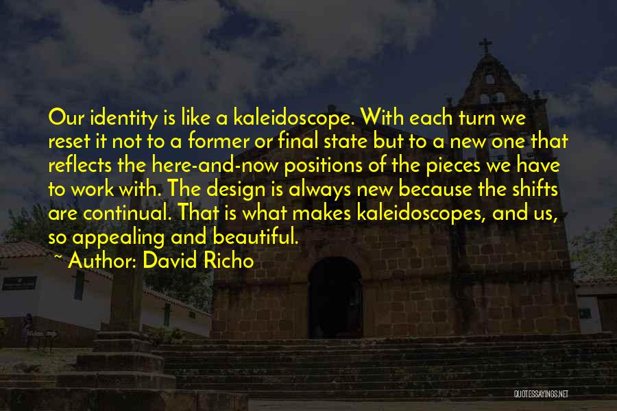 David Richo Quotes: Our Identity Is Like A Kaleidoscope. With Each Turn We Reset It Not To A Former Or Final State But