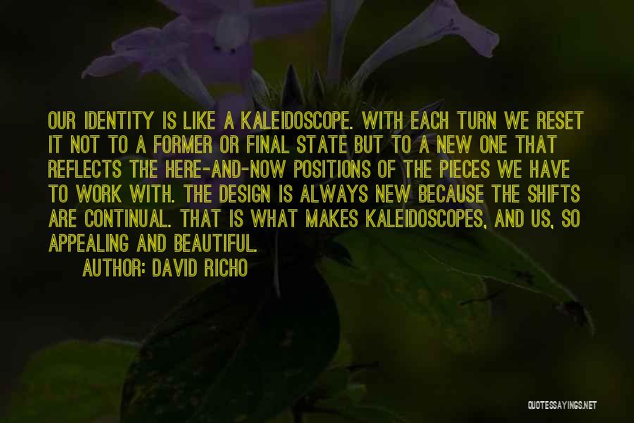 David Richo Quotes: Our Identity Is Like A Kaleidoscope. With Each Turn We Reset It Not To A Former Or Final State But