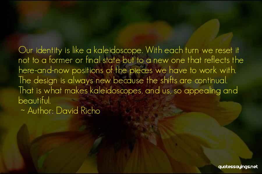 David Richo Quotes: Our Identity Is Like A Kaleidoscope. With Each Turn We Reset It Not To A Former Or Final State But