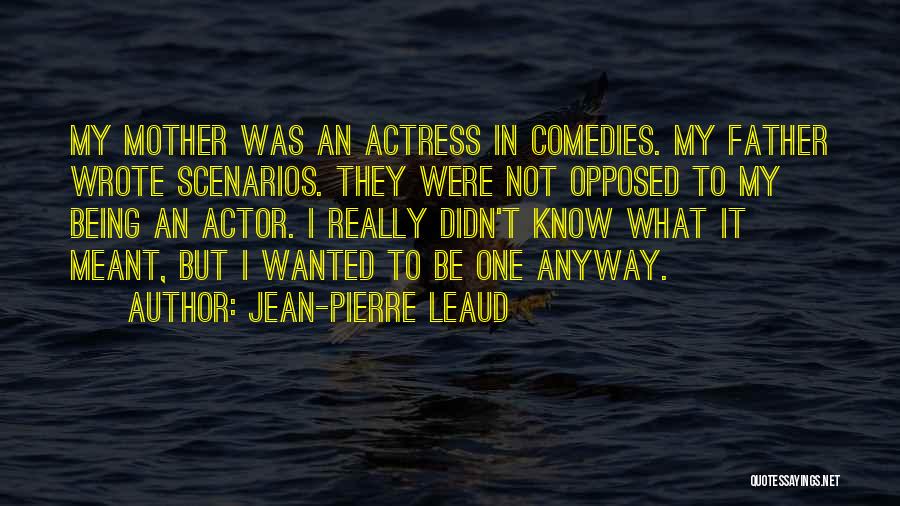 Jean-Pierre Leaud Quotes: My Mother Was An Actress In Comedies. My Father Wrote Scenarios. They Were Not Opposed To My Being An Actor.