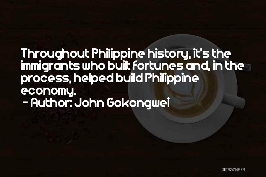 John Gokongwei Quotes: Throughout Philippine History, It's The Immigrants Who Built Fortunes And, In The Process, Helped Build Philippine Economy.