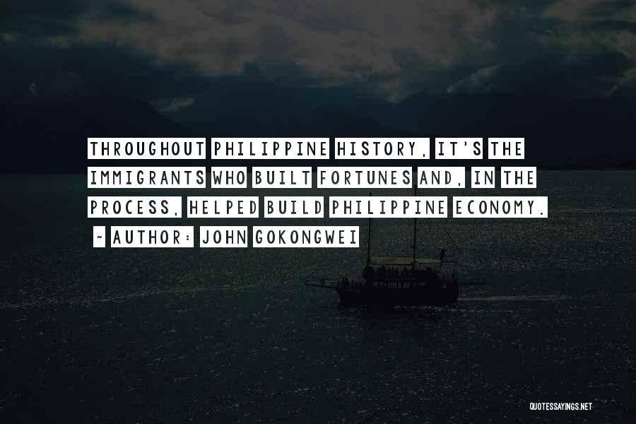 John Gokongwei Quotes: Throughout Philippine History, It's The Immigrants Who Built Fortunes And, In The Process, Helped Build Philippine Economy.