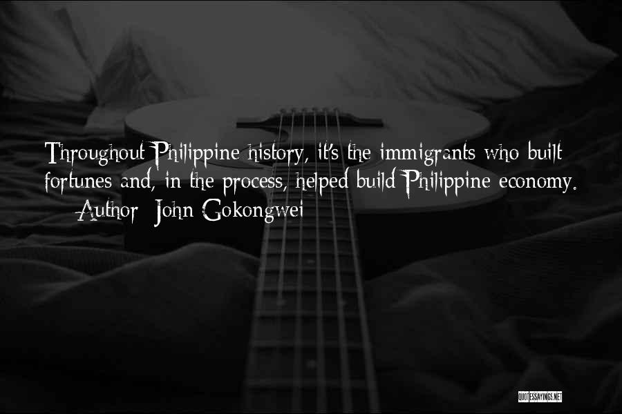 John Gokongwei Quotes: Throughout Philippine History, It's The Immigrants Who Built Fortunes And, In The Process, Helped Build Philippine Economy.