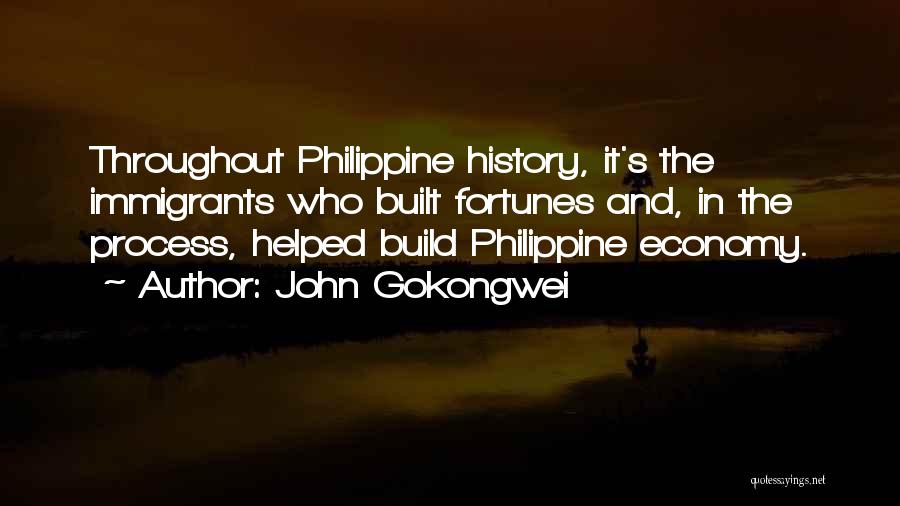 John Gokongwei Quotes: Throughout Philippine History, It's The Immigrants Who Built Fortunes And, In The Process, Helped Build Philippine Economy.