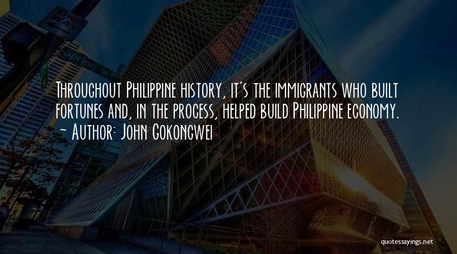 John Gokongwei Quotes: Throughout Philippine History, It's The Immigrants Who Built Fortunes And, In The Process, Helped Build Philippine Economy.