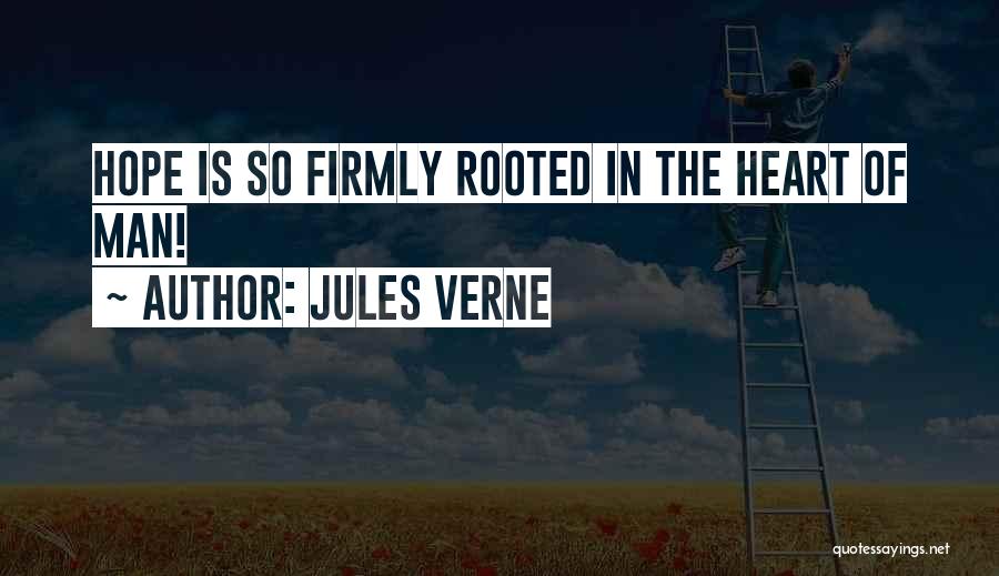 Jules Verne Quotes: Hope Is So Firmly Rooted In The Heart Of Man!