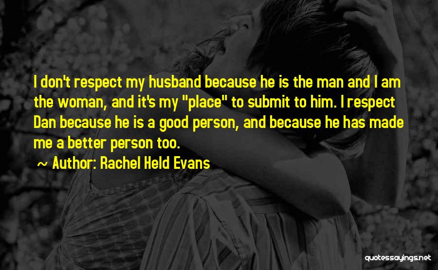Rachel Held Evans Quotes: I Don't Respect My Husband Because He Is The Man And I Am The Woman, And It's My Place To