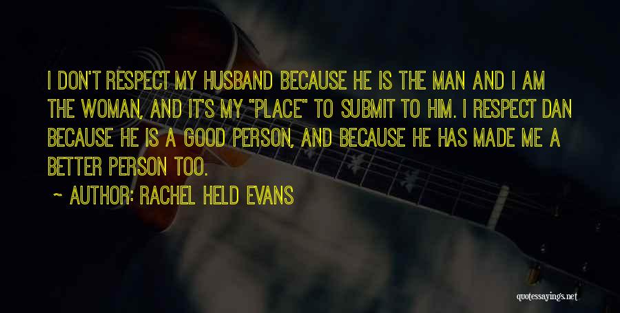 Rachel Held Evans Quotes: I Don't Respect My Husband Because He Is The Man And I Am The Woman, And It's My Place To