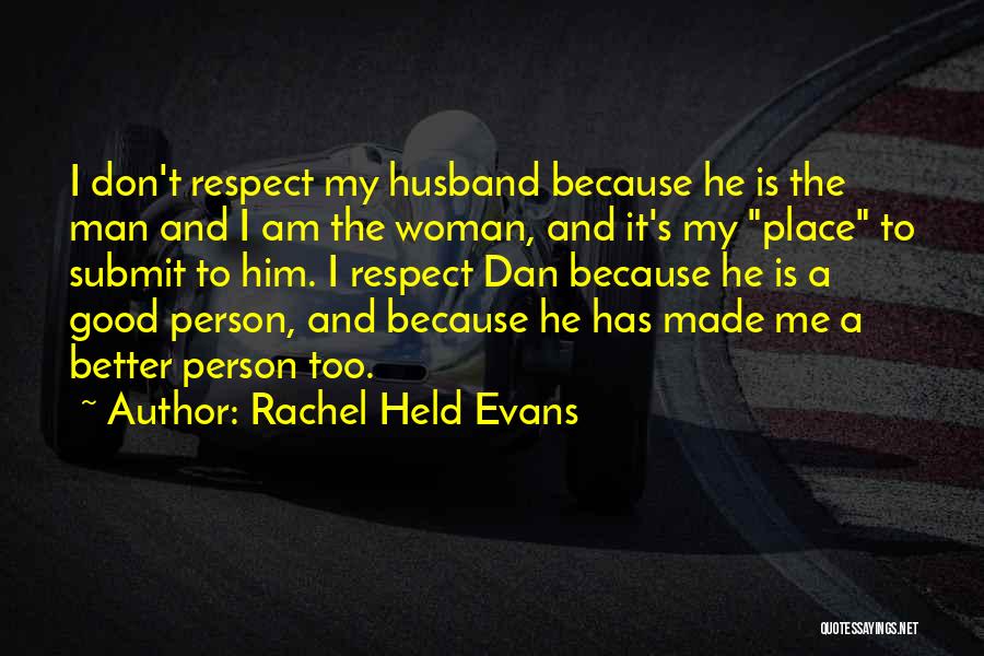 Rachel Held Evans Quotes: I Don't Respect My Husband Because He Is The Man And I Am The Woman, And It's My Place To