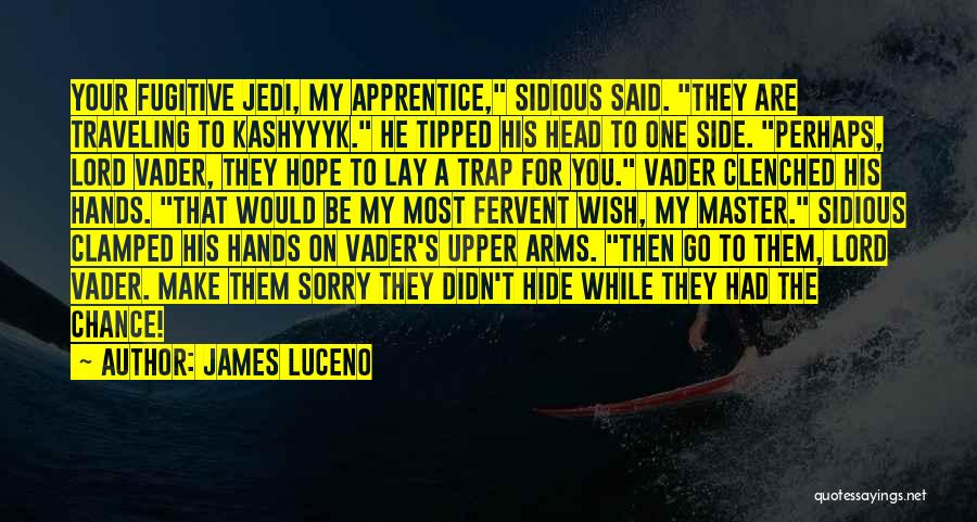 James Luceno Quotes: Your Fugitive Jedi, My Apprentice, Sidious Said. They Are Traveling To Kashyyyk. He Tipped His Head To One Side. Perhaps,