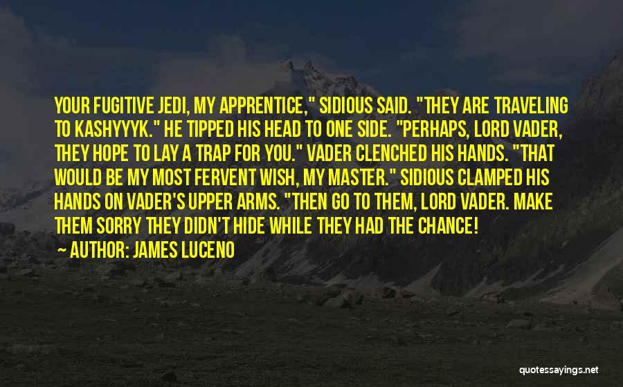 James Luceno Quotes: Your Fugitive Jedi, My Apprentice, Sidious Said. They Are Traveling To Kashyyyk. He Tipped His Head To One Side. Perhaps,