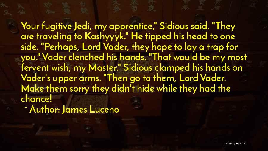 James Luceno Quotes: Your Fugitive Jedi, My Apprentice, Sidious Said. They Are Traveling To Kashyyyk. He Tipped His Head To One Side. Perhaps,