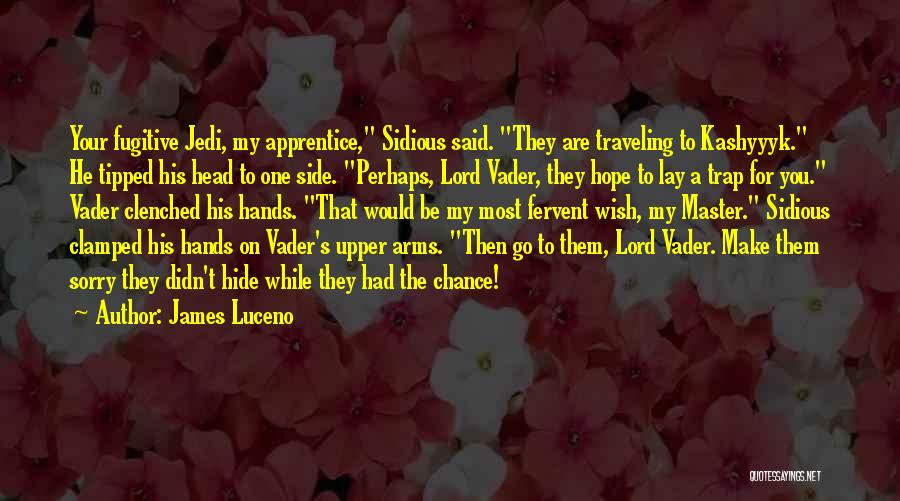 James Luceno Quotes: Your Fugitive Jedi, My Apprentice, Sidious Said. They Are Traveling To Kashyyyk. He Tipped His Head To One Side. Perhaps,