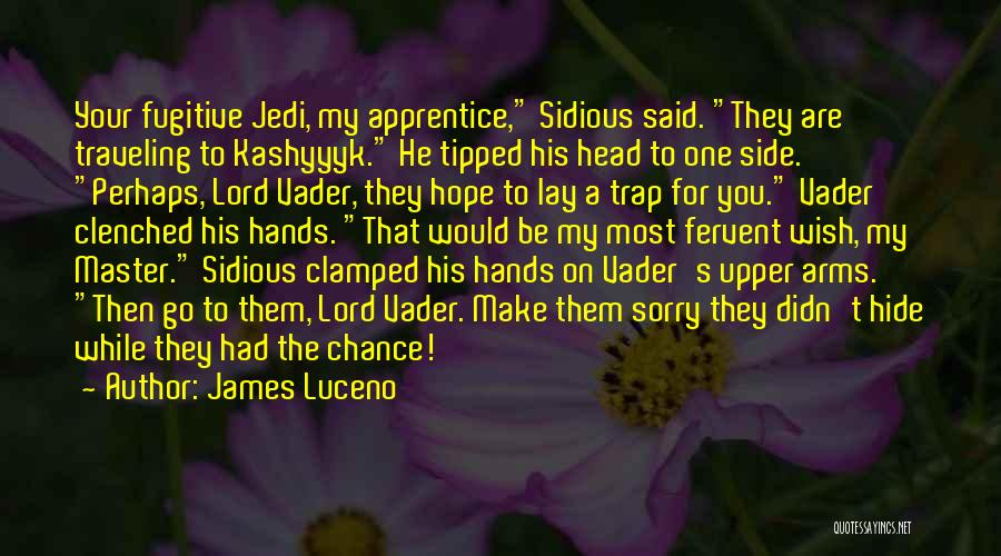 James Luceno Quotes: Your Fugitive Jedi, My Apprentice, Sidious Said. They Are Traveling To Kashyyyk. He Tipped His Head To One Side. Perhaps,