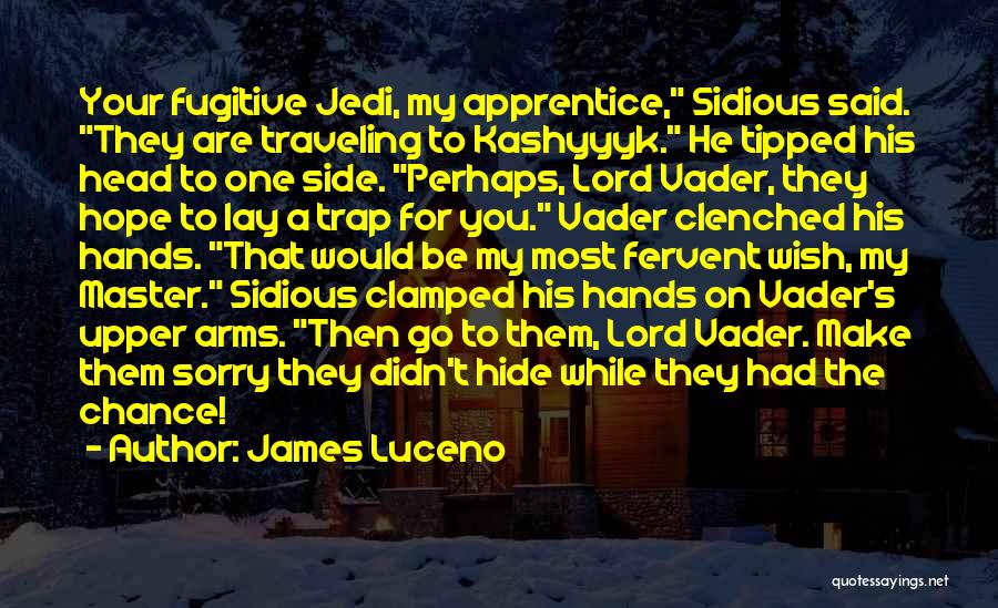 James Luceno Quotes: Your Fugitive Jedi, My Apprentice, Sidious Said. They Are Traveling To Kashyyyk. He Tipped His Head To One Side. Perhaps,
