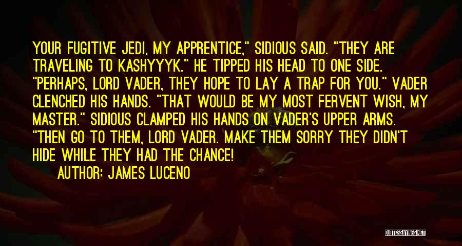 James Luceno Quotes: Your Fugitive Jedi, My Apprentice, Sidious Said. They Are Traveling To Kashyyyk. He Tipped His Head To One Side. Perhaps,