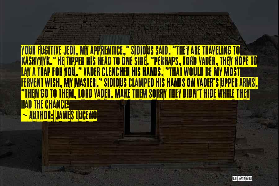 James Luceno Quotes: Your Fugitive Jedi, My Apprentice, Sidious Said. They Are Traveling To Kashyyyk. He Tipped His Head To One Side. Perhaps,