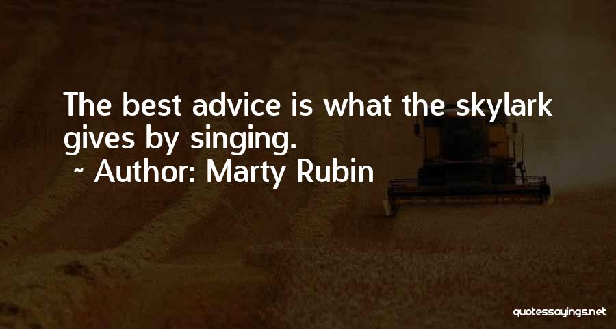 Marty Rubin Quotes: The Best Advice Is What The Skylark Gives By Singing.