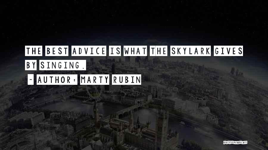 Marty Rubin Quotes: The Best Advice Is What The Skylark Gives By Singing.