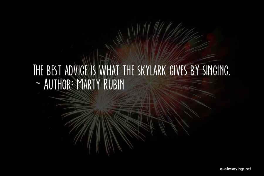 Marty Rubin Quotes: The Best Advice Is What The Skylark Gives By Singing.
