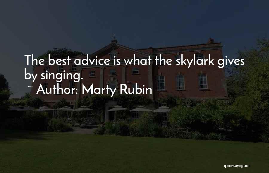 Marty Rubin Quotes: The Best Advice Is What The Skylark Gives By Singing.
