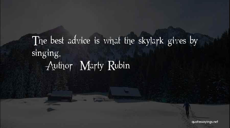 Marty Rubin Quotes: The Best Advice Is What The Skylark Gives By Singing.