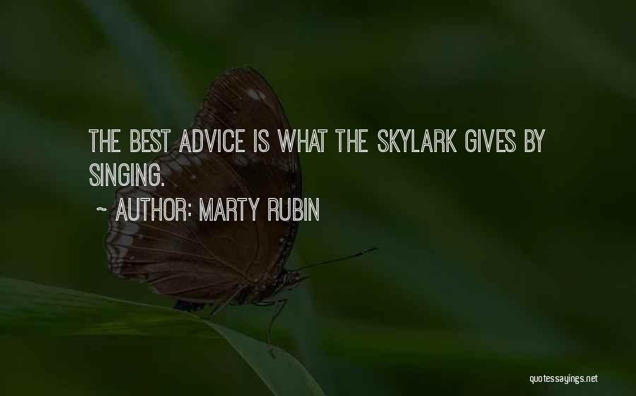 Marty Rubin Quotes: The Best Advice Is What The Skylark Gives By Singing.