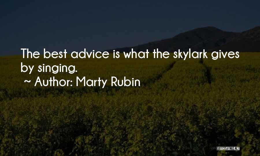 Marty Rubin Quotes: The Best Advice Is What The Skylark Gives By Singing.