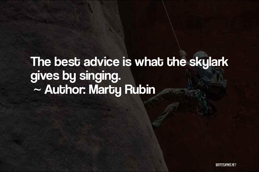 Marty Rubin Quotes: The Best Advice Is What The Skylark Gives By Singing.