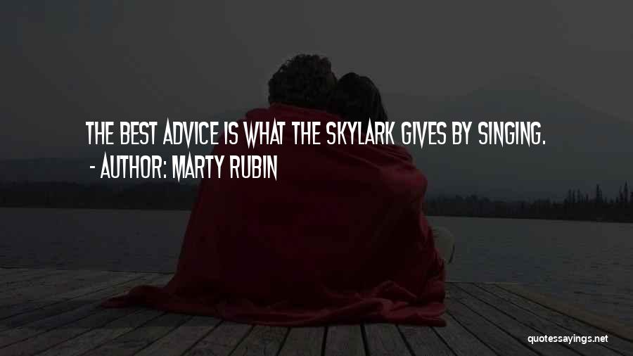 Marty Rubin Quotes: The Best Advice Is What The Skylark Gives By Singing.