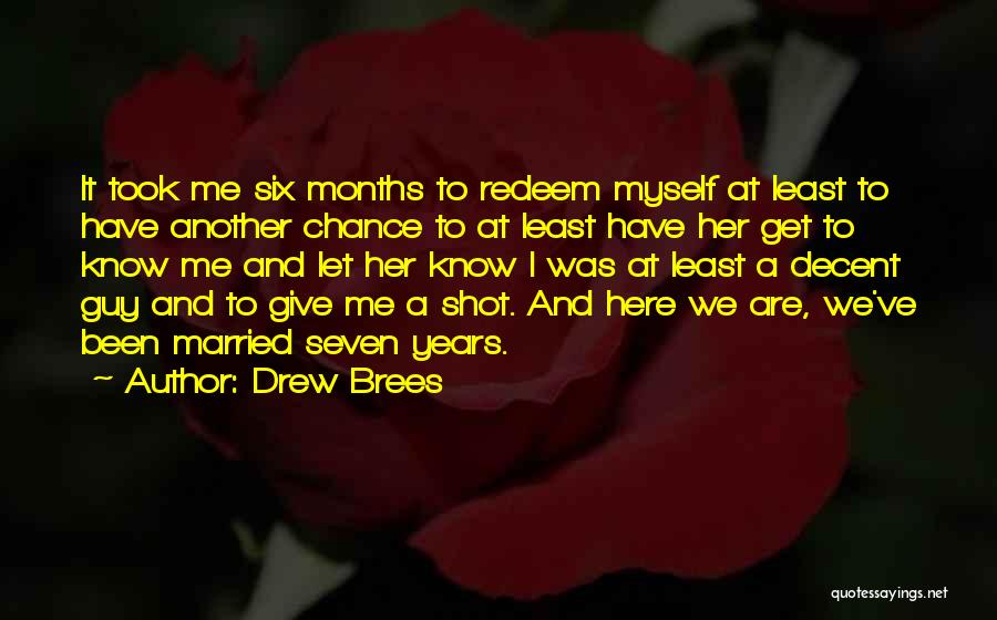 Drew Brees Quotes: It Took Me Six Months To Redeem Myself At Least To Have Another Chance To At Least Have Her Get