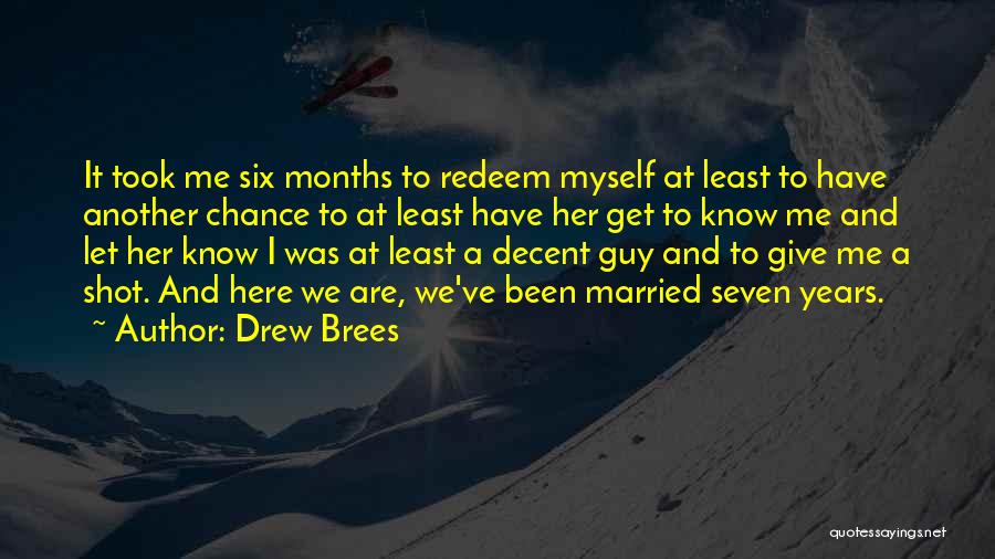 Drew Brees Quotes: It Took Me Six Months To Redeem Myself At Least To Have Another Chance To At Least Have Her Get