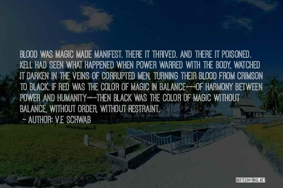 V.E Schwab Quotes: Blood Was Magic Made Manifest. There It Thrived. And There It Poisoned. Kell Had Seen What Happened When Power Warred