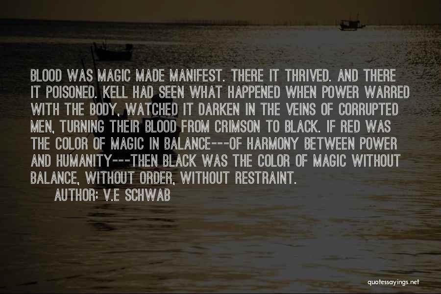 V.E Schwab Quotes: Blood Was Magic Made Manifest. There It Thrived. And There It Poisoned. Kell Had Seen What Happened When Power Warred