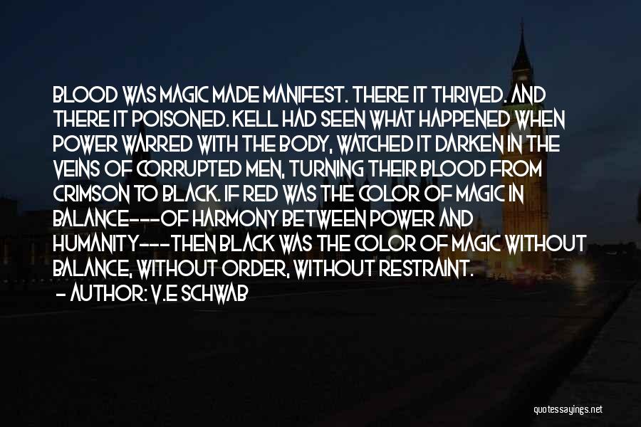 V.E Schwab Quotes: Blood Was Magic Made Manifest. There It Thrived. And There It Poisoned. Kell Had Seen What Happened When Power Warred