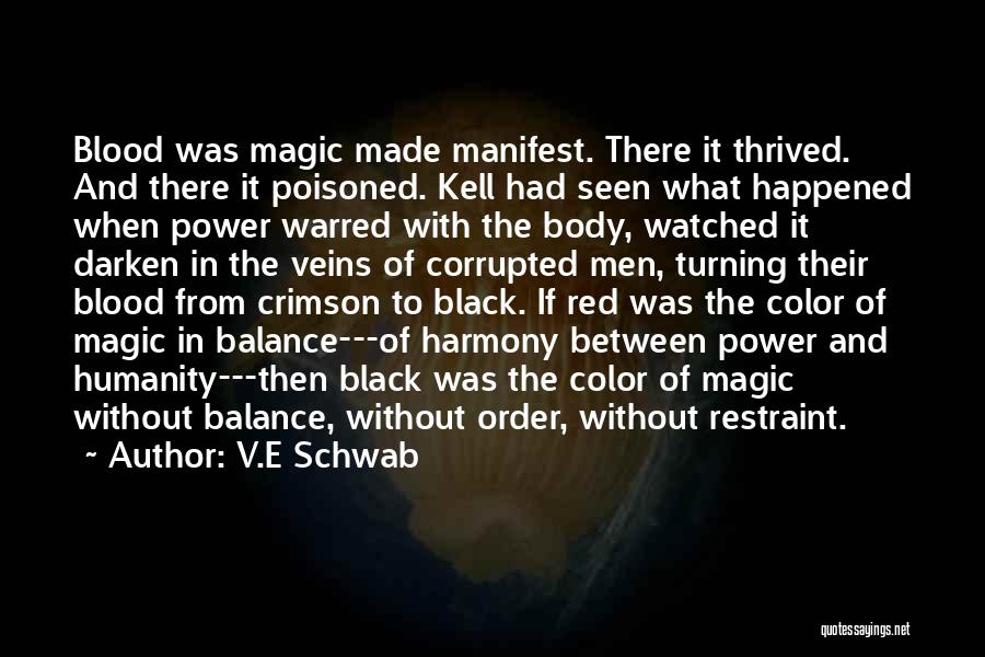 V.E Schwab Quotes: Blood Was Magic Made Manifest. There It Thrived. And There It Poisoned. Kell Had Seen What Happened When Power Warred