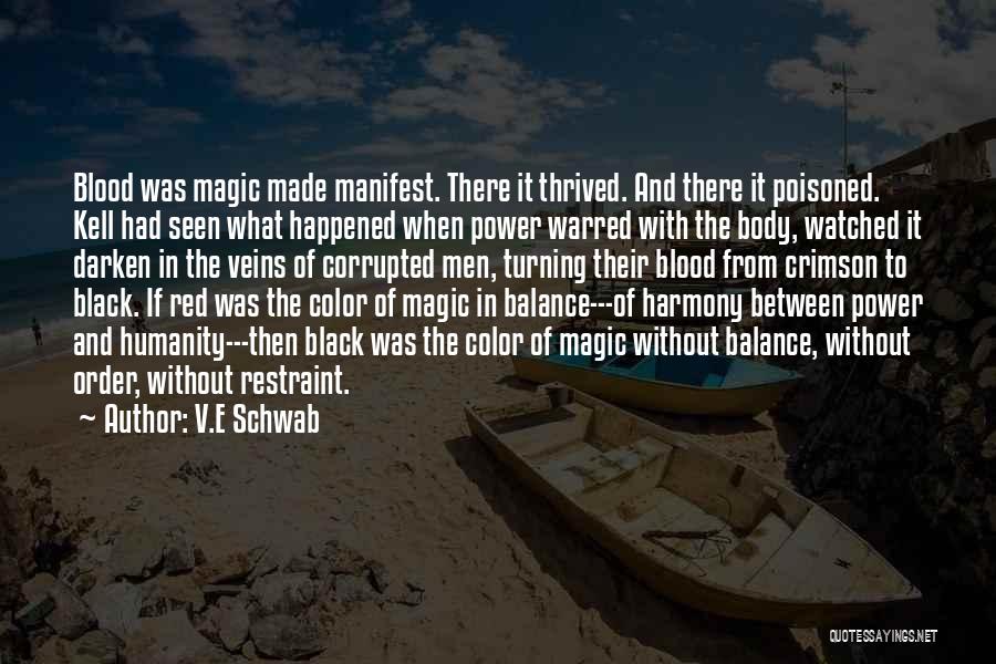 V.E Schwab Quotes: Blood Was Magic Made Manifest. There It Thrived. And There It Poisoned. Kell Had Seen What Happened When Power Warred