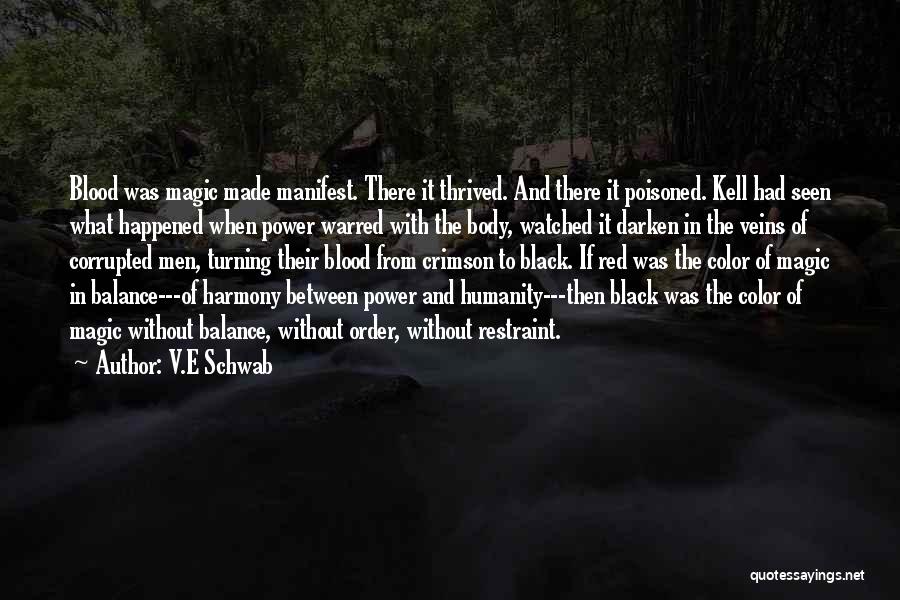 V.E Schwab Quotes: Blood Was Magic Made Manifest. There It Thrived. And There It Poisoned. Kell Had Seen What Happened When Power Warred