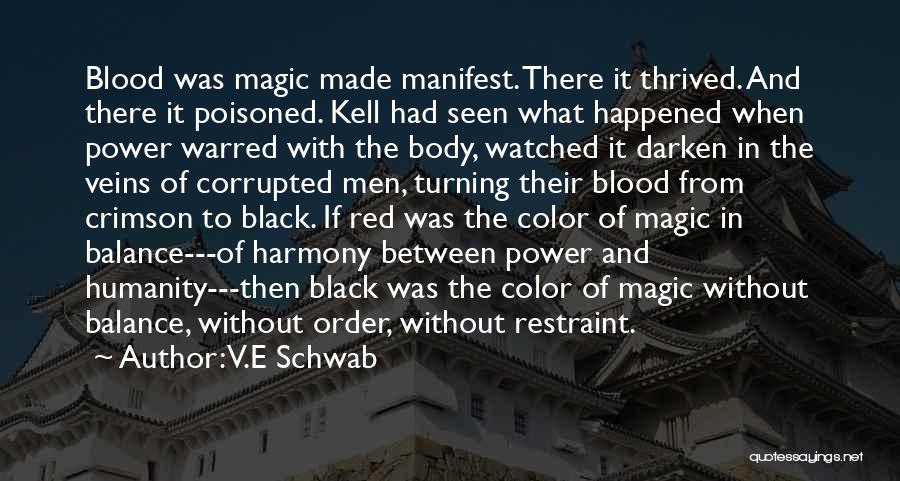 V.E Schwab Quotes: Blood Was Magic Made Manifest. There It Thrived. And There It Poisoned. Kell Had Seen What Happened When Power Warred