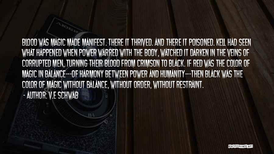 V.E Schwab Quotes: Blood Was Magic Made Manifest. There It Thrived. And There It Poisoned. Kell Had Seen What Happened When Power Warred