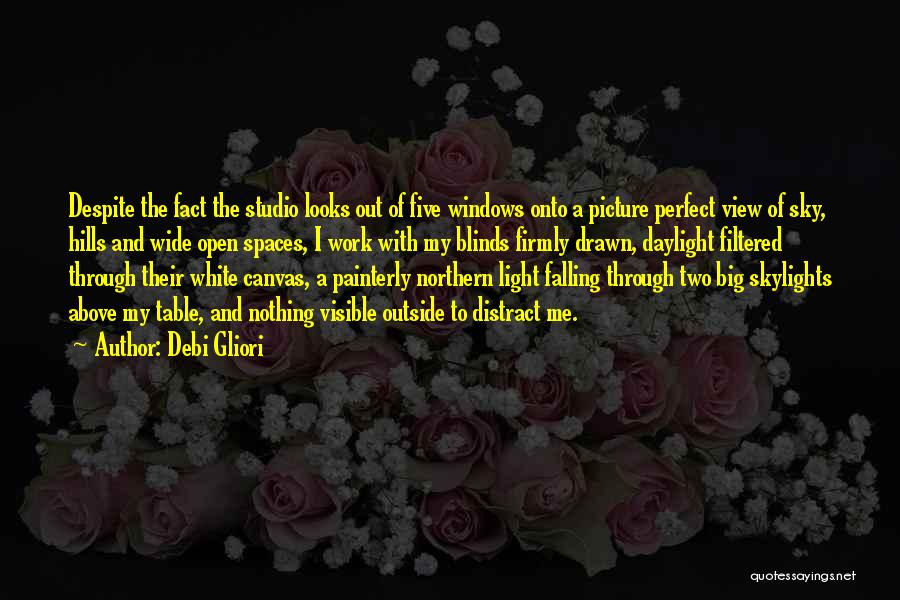 Debi Gliori Quotes: Despite The Fact The Studio Looks Out Of Five Windows Onto A Picture Perfect View Of Sky, Hills And Wide