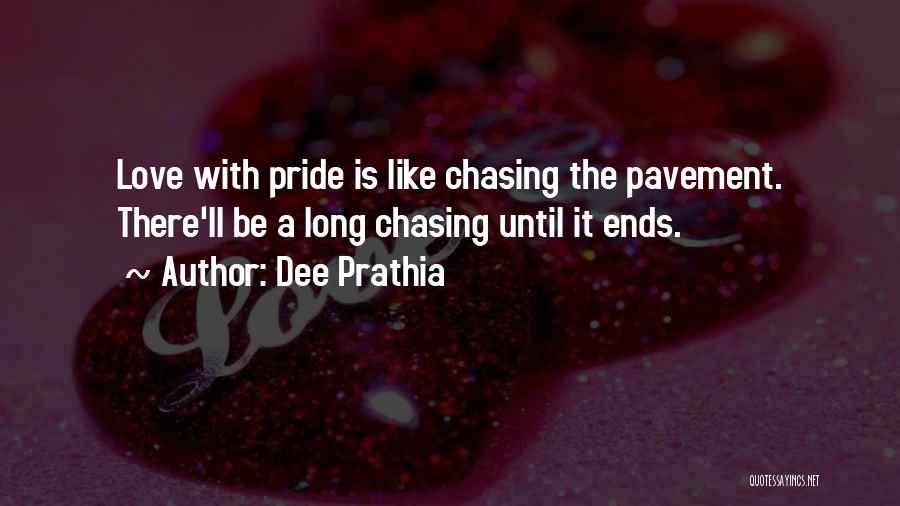 Dee Prathia Quotes: Love With Pride Is Like Chasing The Pavement. There'll Be A Long Chasing Until It Ends.