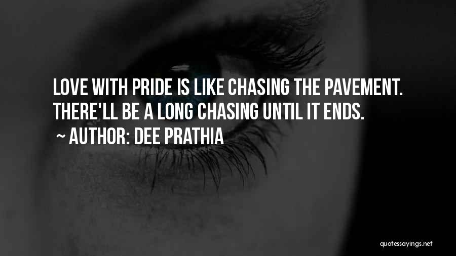 Dee Prathia Quotes: Love With Pride Is Like Chasing The Pavement. There'll Be A Long Chasing Until It Ends.